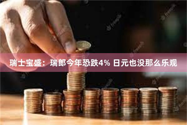 瑞士宝盛：瑞郎今年恐跌4% 日元也没那么乐观