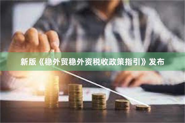 新版《稳外贸稳外资税收政策指引》发布