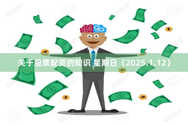 关于股票配资的知识 星期日（2025.1.12）