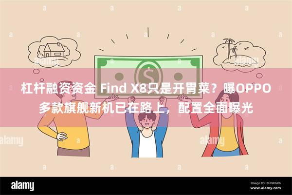 杠杆融资资金 Find X8只是开胃菜？曝OPPO多款旗舰新机已在路上，配置全面曝光